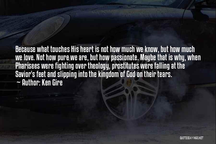 Ken Gire Quotes: Because What Touches His Heart Is Not How Much We Know, But How Much We Love. Not How Pure We