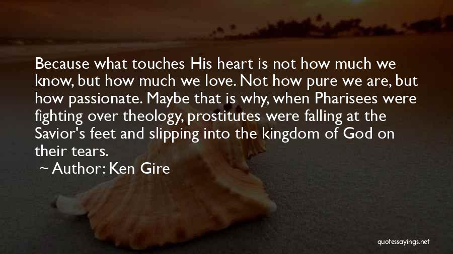 Ken Gire Quotes: Because What Touches His Heart Is Not How Much We Know, But How Much We Love. Not How Pure We
