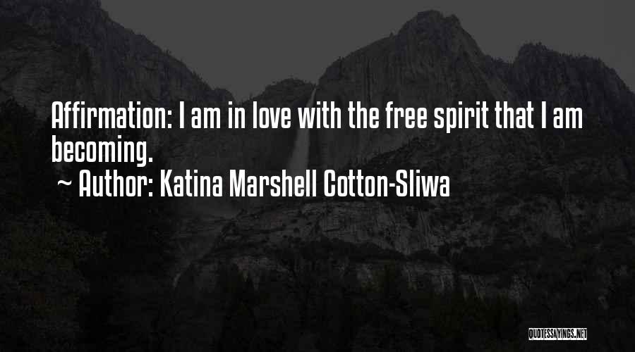 Katina Marshell Cotton-Sliwa Quotes: Affirmation: I Am In Love With The Free Spirit That I Am Becoming.