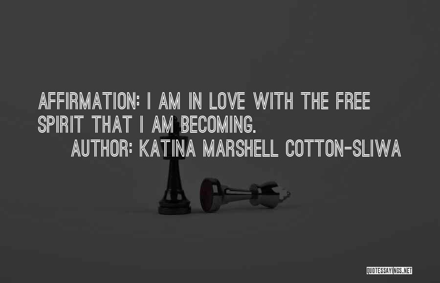 Katina Marshell Cotton-Sliwa Quotes: Affirmation: I Am In Love With The Free Spirit That I Am Becoming.