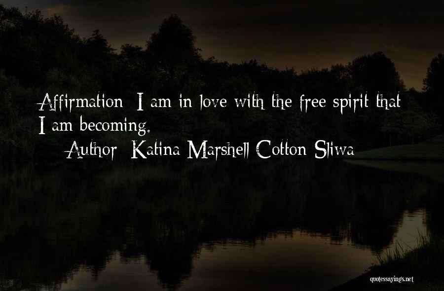 Katina Marshell Cotton-Sliwa Quotes: Affirmation: I Am In Love With The Free Spirit That I Am Becoming.