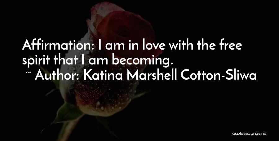 Katina Marshell Cotton-Sliwa Quotes: Affirmation: I Am In Love With The Free Spirit That I Am Becoming.