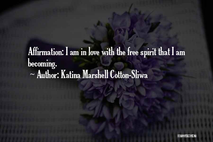 Katina Marshell Cotton-Sliwa Quotes: Affirmation: I Am In Love With The Free Spirit That I Am Becoming.