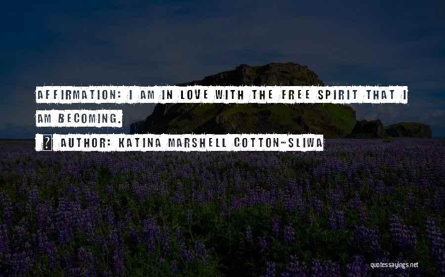 Katina Marshell Cotton-Sliwa Quotes: Affirmation: I Am In Love With The Free Spirit That I Am Becoming.