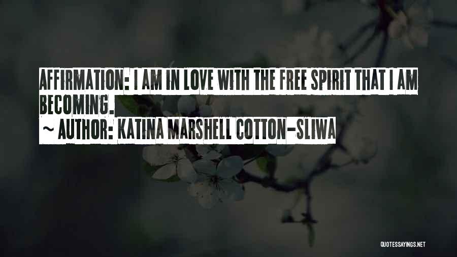 Katina Marshell Cotton-Sliwa Quotes: Affirmation: I Am In Love With The Free Spirit That I Am Becoming.