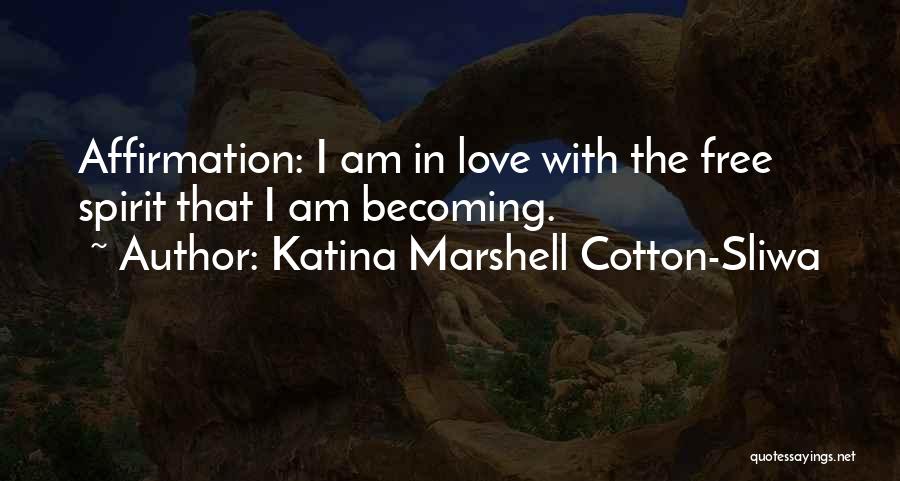 Katina Marshell Cotton-Sliwa Quotes: Affirmation: I Am In Love With The Free Spirit That I Am Becoming.