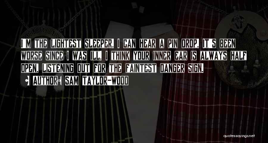 Sam Taylor-Wood Quotes: I'm The Lightest Sleeper. I Can Hear A Pin Drop. It's Been Worse Since I Was Ill. I Think Your