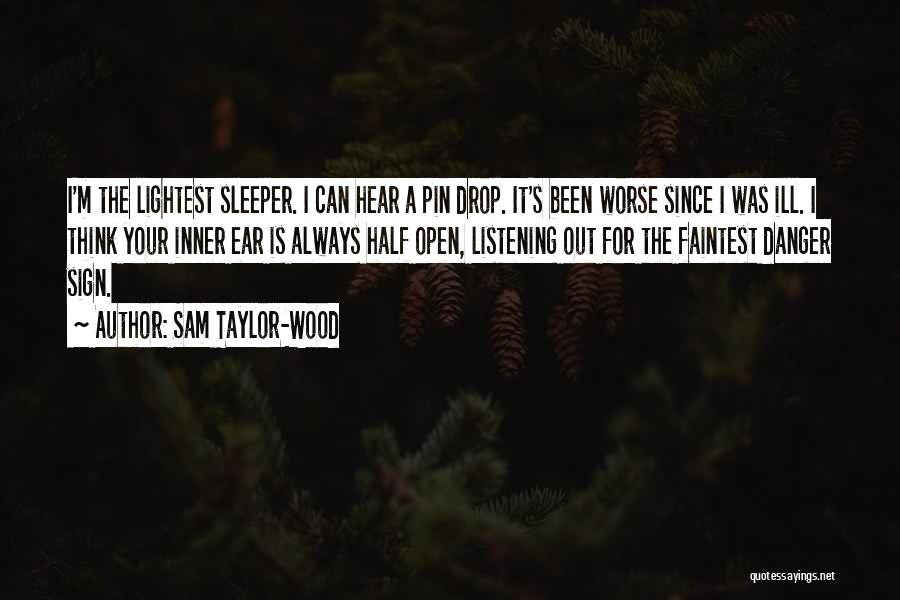 Sam Taylor-Wood Quotes: I'm The Lightest Sleeper. I Can Hear A Pin Drop. It's Been Worse Since I Was Ill. I Think Your