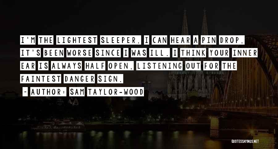 Sam Taylor-Wood Quotes: I'm The Lightest Sleeper. I Can Hear A Pin Drop. It's Been Worse Since I Was Ill. I Think Your