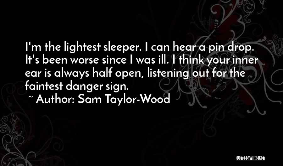 Sam Taylor-Wood Quotes: I'm The Lightest Sleeper. I Can Hear A Pin Drop. It's Been Worse Since I Was Ill. I Think Your