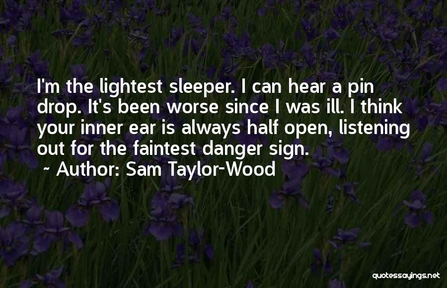 Sam Taylor-Wood Quotes: I'm The Lightest Sleeper. I Can Hear A Pin Drop. It's Been Worse Since I Was Ill. I Think Your