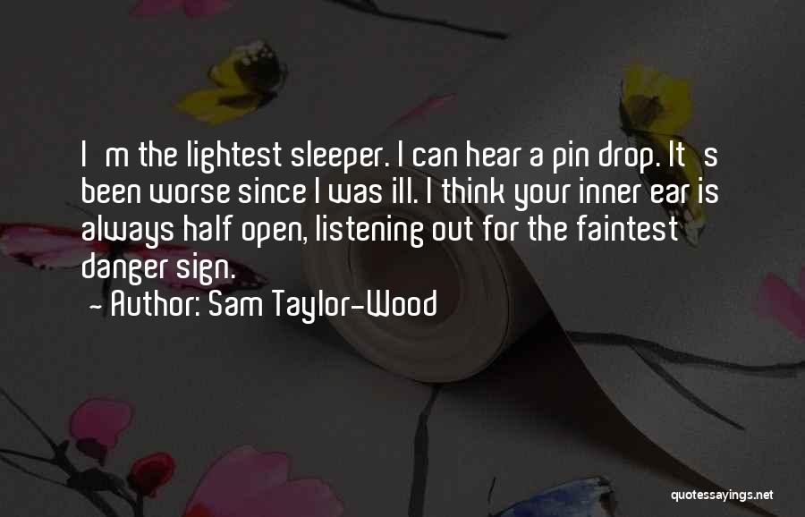 Sam Taylor-Wood Quotes: I'm The Lightest Sleeper. I Can Hear A Pin Drop. It's Been Worse Since I Was Ill. I Think Your