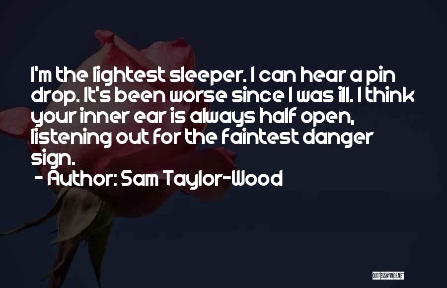 Sam Taylor-Wood Quotes: I'm The Lightest Sleeper. I Can Hear A Pin Drop. It's Been Worse Since I Was Ill. I Think Your