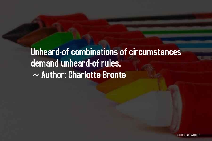Charlotte Bronte Quotes: Unheard-of Combinations Of Circumstances Demand Unheard-of Rules.