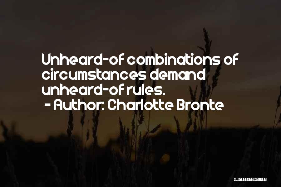 Charlotte Bronte Quotes: Unheard-of Combinations Of Circumstances Demand Unheard-of Rules.
