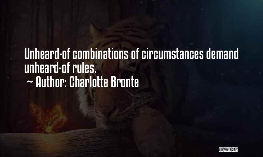 Charlotte Bronte Quotes: Unheard-of Combinations Of Circumstances Demand Unheard-of Rules.