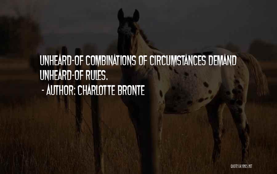 Charlotte Bronte Quotes: Unheard-of Combinations Of Circumstances Demand Unheard-of Rules.