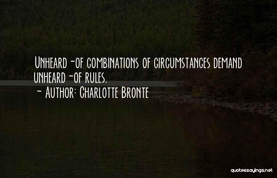 Charlotte Bronte Quotes: Unheard-of Combinations Of Circumstances Demand Unheard-of Rules.