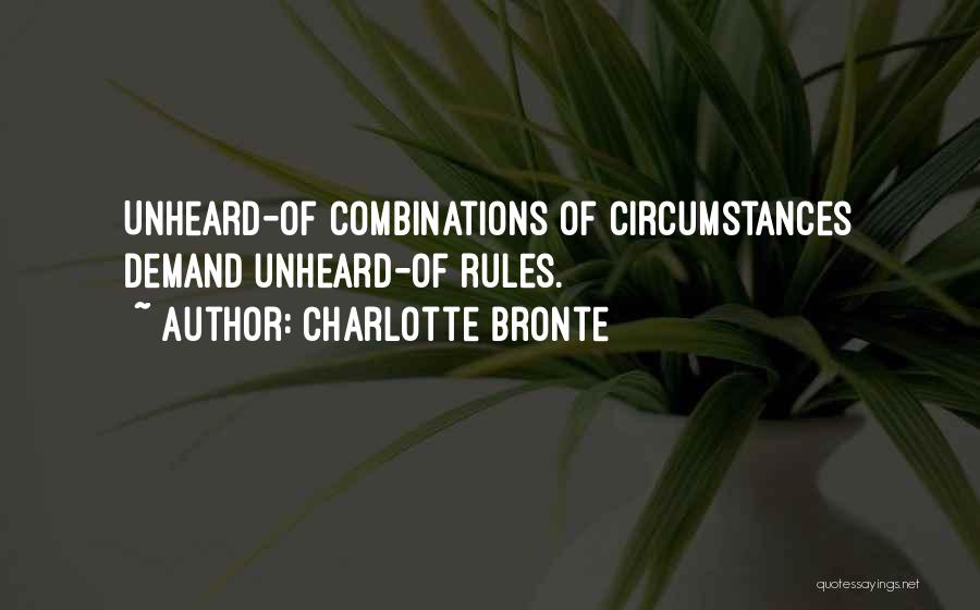 Charlotte Bronte Quotes: Unheard-of Combinations Of Circumstances Demand Unheard-of Rules.