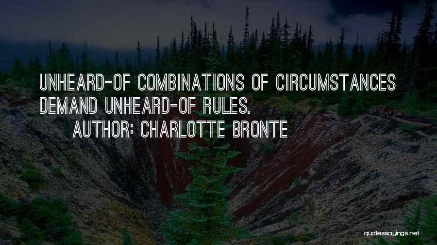 Charlotte Bronte Quotes: Unheard-of Combinations Of Circumstances Demand Unheard-of Rules.