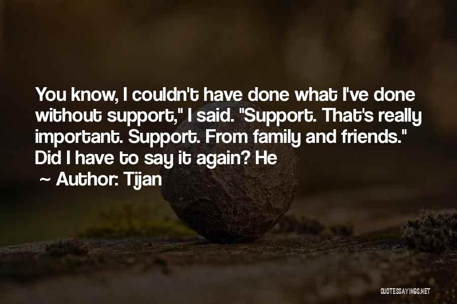 Tijan Quotes: You Know, I Couldn't Have Done What I've Done Without Support, I Said. Support. That's Really Important. Support. From Family