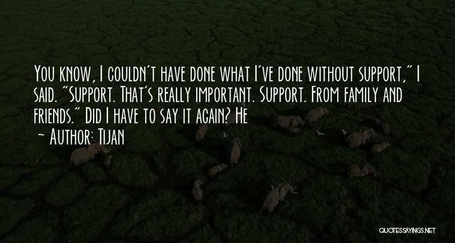 Tijan Quotes: You Know, I Couldn't Have Done What I've Done Without Support, I Said. Support. That's Really Important. Support. From Family