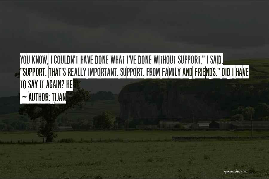 Tijan Quotes: You Know, I Couldn't Have Done What I've Done Without Support, I Said. Support. That's Really Important. Support. From Family