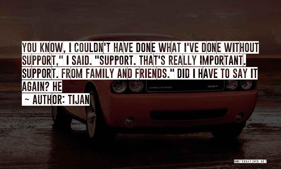 Tijan Quotes: You Know, I Couldn't Have Done What I've Done Without Support, I Said. Support. That's Really Important. Support. From Family