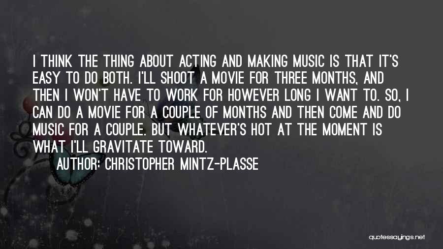 Christopher Mintz-Plasse Quotes: I Think The Thing About Acting And Making Music Is That It's Easy To Do Both. I'll Shoot A Movie