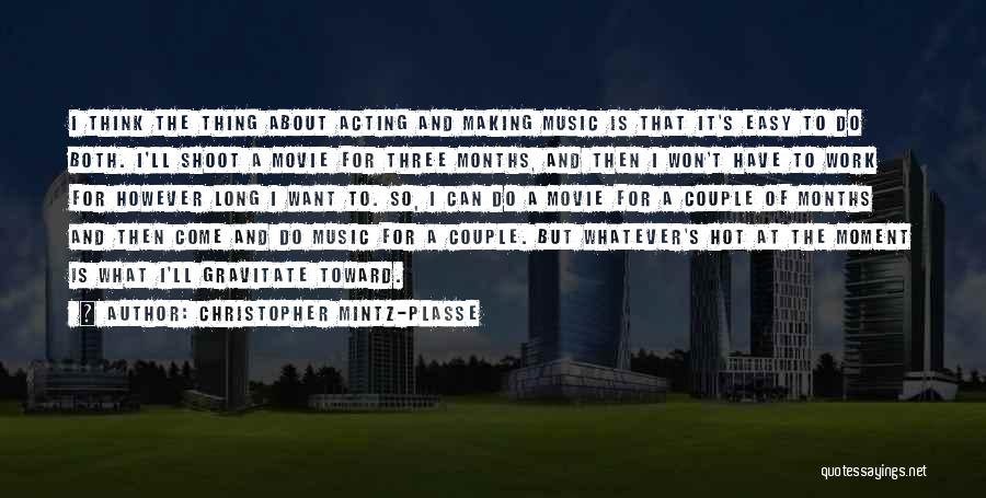 Christopher Mintz-Plasse Quotes: I Think The Thing About Acting And Making Music Is That It's Easy To Do Both. I'll Shoot A Movie