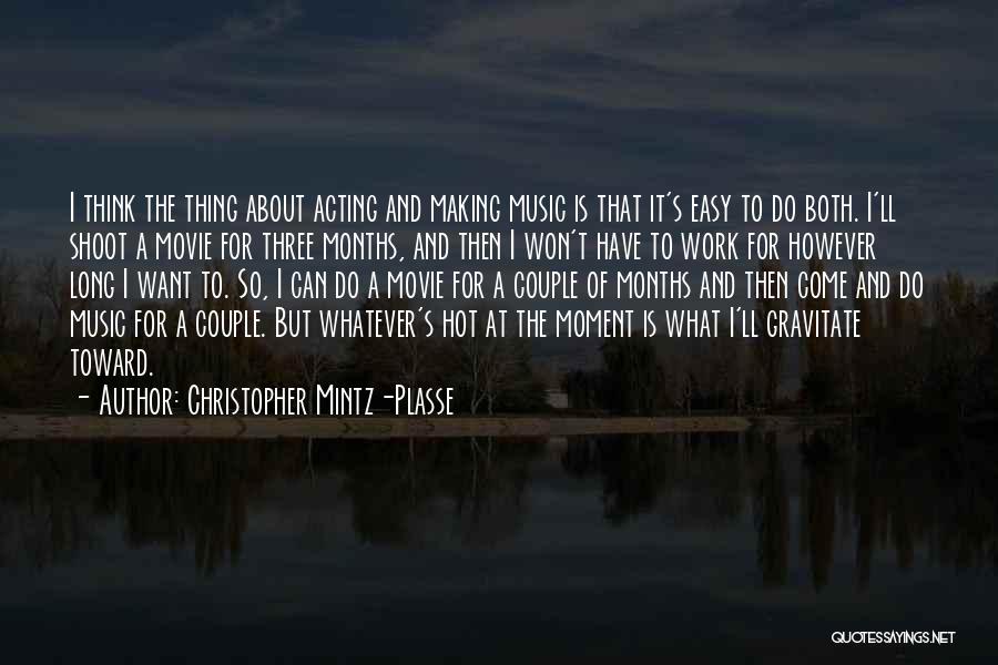 Christopher Mintz-Plasse Quotes: I Think The Thing About Acting And Making Music Is That It's Easy To Do Both. I'll Shoot A Movie