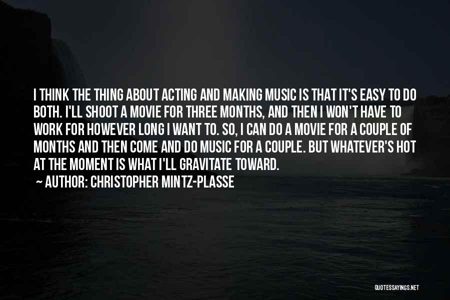 Christopher Mintz-Plasse Quotes: I Think The Thing About Acting And Making Music Is That It's Easy To Do Both. I'll Shoot A Movie