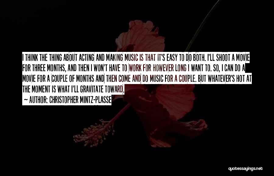 Christopher Mintz-Plasse Quotes: I Think The Thing About Acting And Making Music Is That It's Easy To Do Both. I'll Shoot A Movie