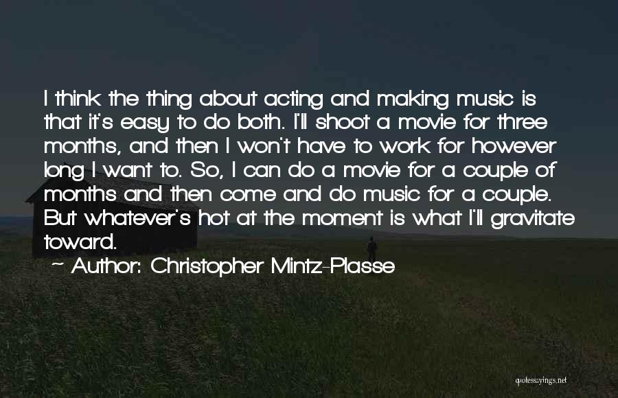 Christopher Mintz-Plasse Quotes: I Think The Thing About Acting And Making Music Is That It's Easy To Do Both. I'll Shoot A Movie