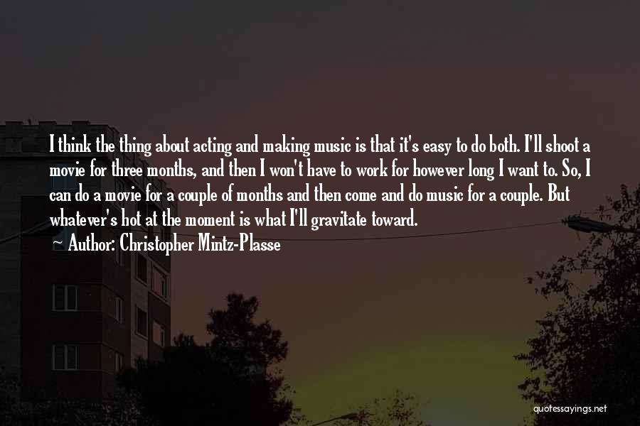 Christopher Mintz-Plasse Quotes: I Think The Thing About Acting And Making Music Is That It's Easy To Do Both. I'll Shoot A Movie