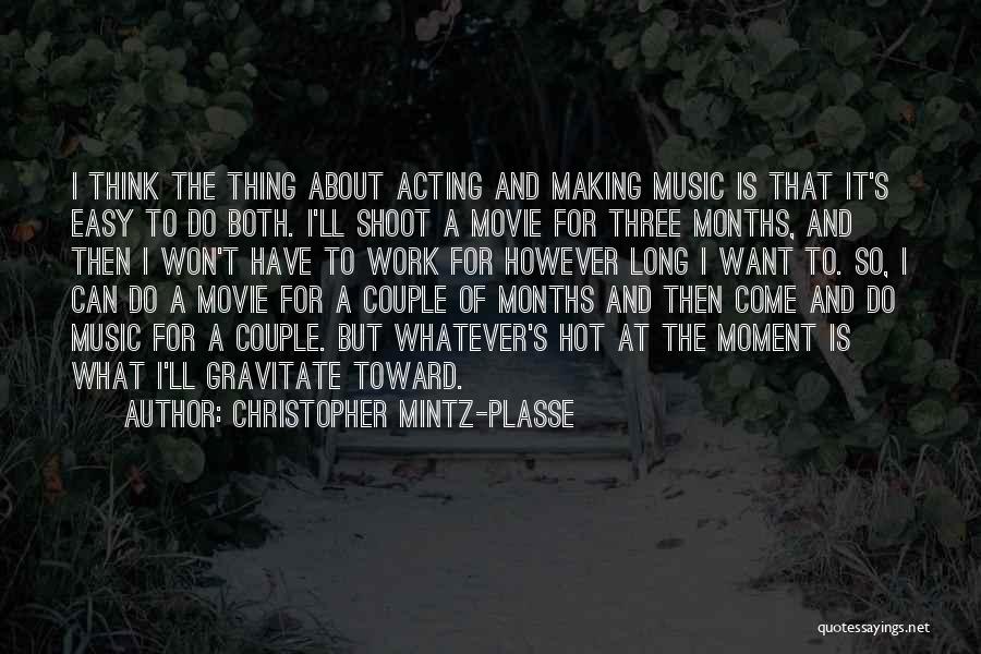 Christopher Mintz-Plasse Quotes: I Think The Thing About Acting And Making Music Is That It's Easy To Do Both. I'll Shoot A Movie