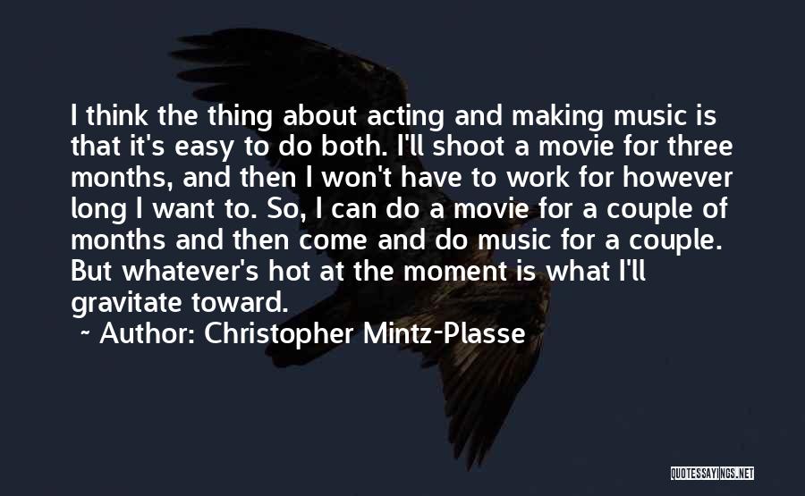 Christopher Mintz-Plasse Quotes: I Think The Thing About Acting And Making Music Is That It's Easy To Do Both. I'll Shoot A Movie