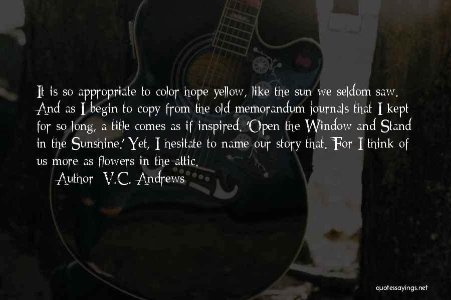 V.C. Andrews Quotes: It Is So Appropriate To Color Hope Yellow, Like The Sun We Seldom Saw. And As I Begin To Copy