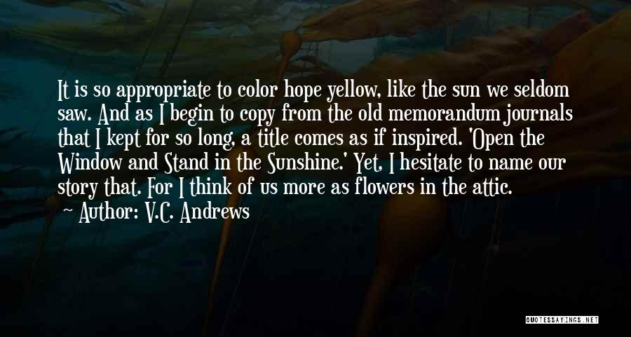 V.C. Andrews Quotes: It Is So Appropriate To Color Hope Yellow, Like The Sun We Seldom Saw. And As I Begin To Copy