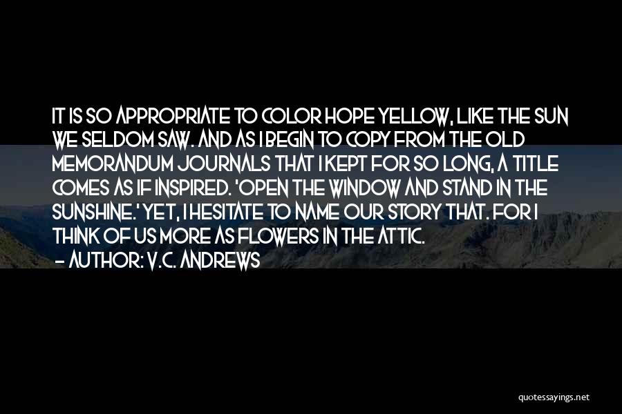 V.C. Andrews Quotes: It Is So Appropriate To Color Hope Yellow, Like The Sun We Seldom Saw. And As I Begin To Copy