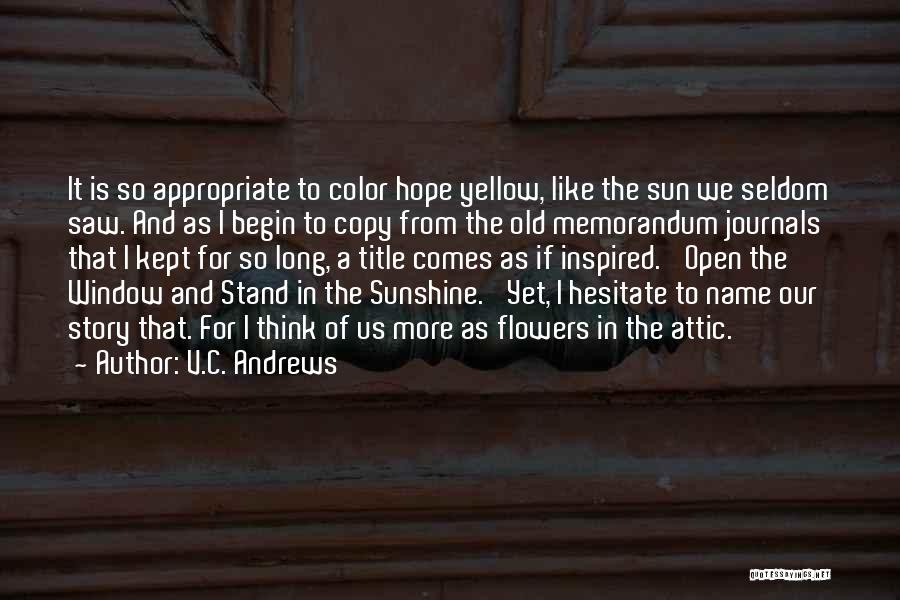 V.C. Andrews Quotes: It Is So Appropriate To Color Hope Yellow, Like The Sun We Seldom Saw. And As I Begin To Copy