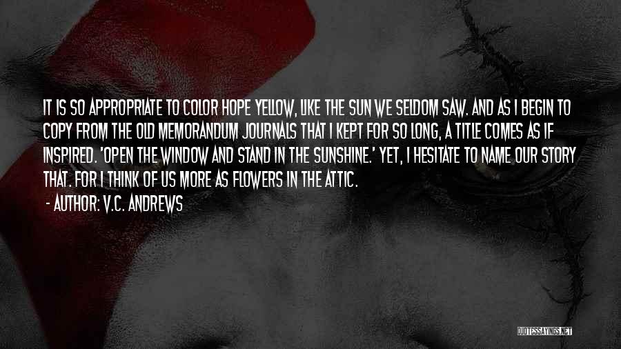 V.C. Andrews Quotes: It Is So Appropriate To Color Hope Yellow, Like The Sun We Seldom Saw. And As I Begin To Copy