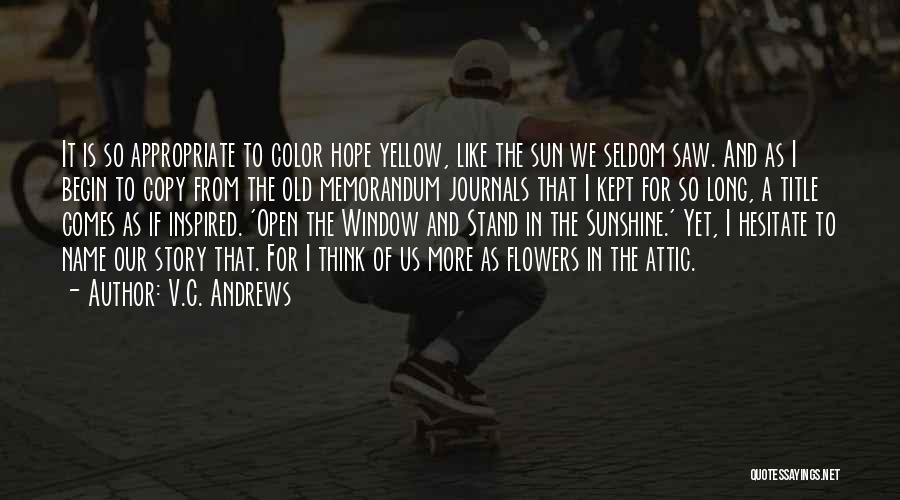 V.C. Andrews Quotes: It Is So Appropriate To Color Hope Yellow, Like The Sun We Seldom Saw. And As I Begin To Copy