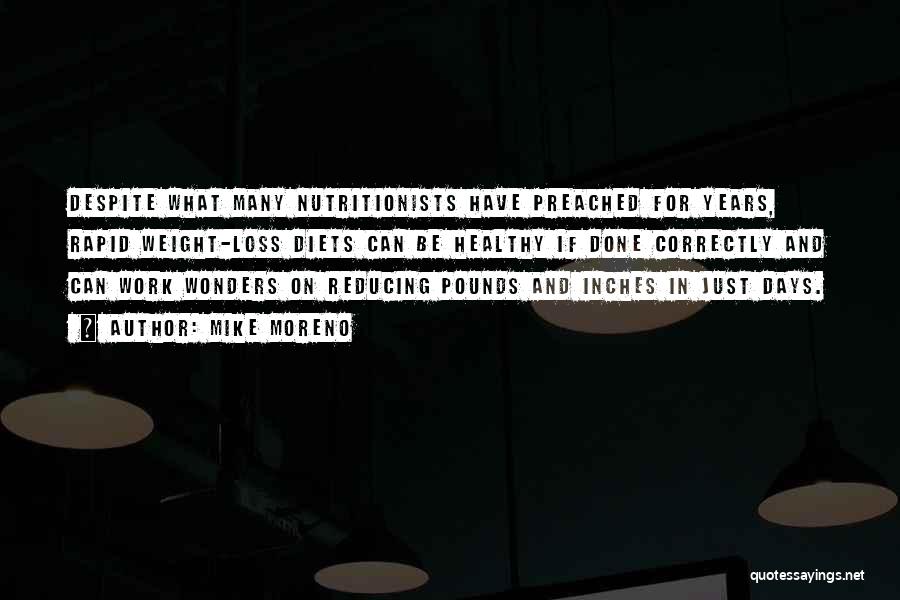 Mike Moreno Quotes: Despite What Many Nutritionists Have Preached For Years, Rapid Weight-loss Diets Can Be Healthy If Done Correctly And Can Work