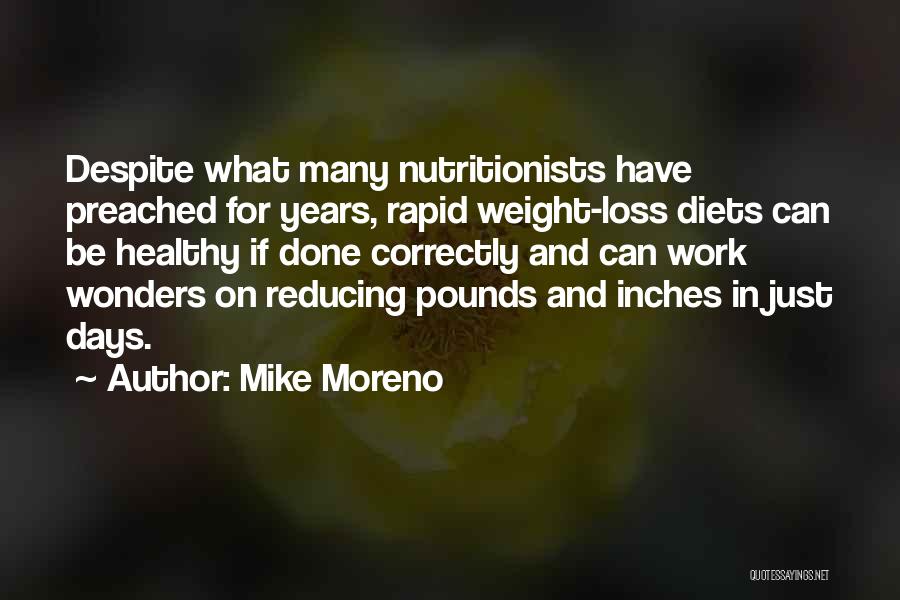 Mike Moreno Quotes: Despite What Many Nutritionists Have Preached For Years, Rapid Weight-loss Diets Can Be Healthy If Done Correctly And Can Work