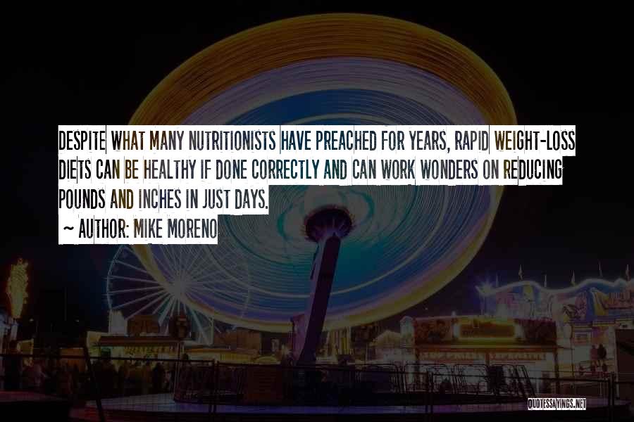 Mike Moreno Quotes: Despite What Many Nutritionists Have Preached For Years, Rapid Weight-loss Diets Can Be Healthy If Done Correctly And Can Work