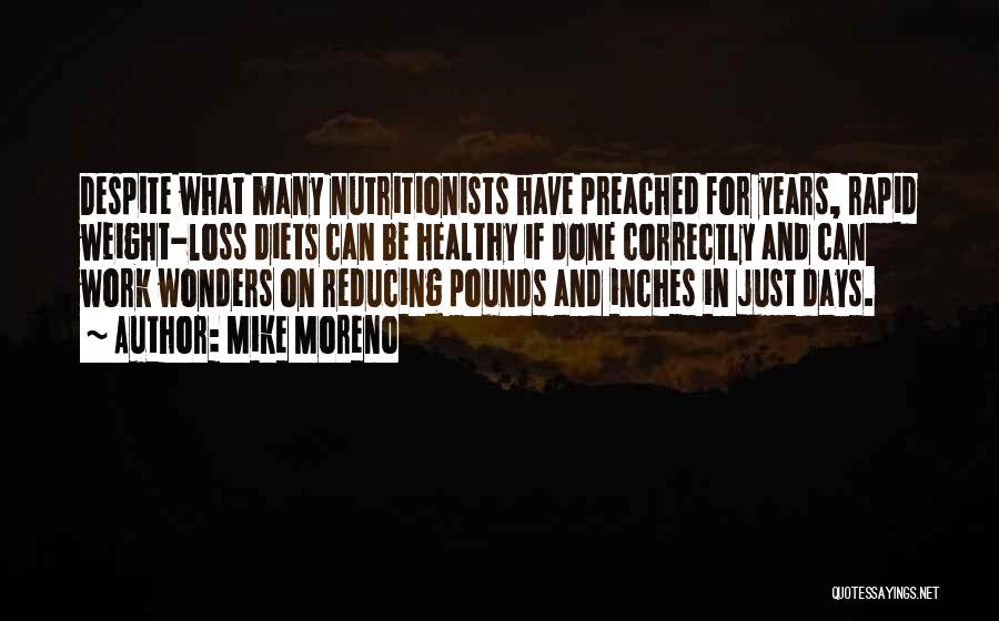 Mike Moreno Quotes: Despite What Many Nutritionists Have Preached For Years, Rapid Weight-loss Diets Can Be Healthy If Done Correctly And Can Work