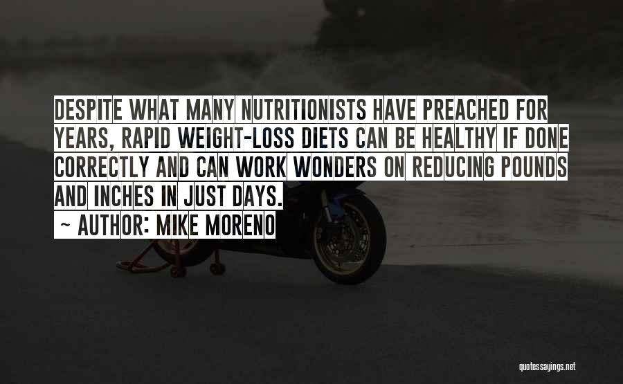 Mike Moreno Quotes: Despite What Many Nutritionists Have Preached For Years, Rapid Weight-loss Diets Can Be Healthy If Done Correctly And Can Work