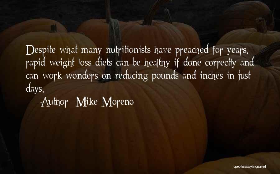Mike Moreno Quotes: Despite What Many Nutritionists Have Preached For Years, Rapid Weight-loss Diets Can Be Healthy If Done Correctly And Can Work