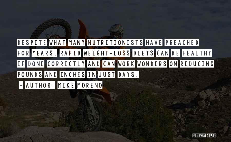 Mike Moreno Quotes: Despite What Many Nutritionists Have Preached For Years, Rapid Weight-loss Diets Can Be Healthy If Done Correctly And Can Work